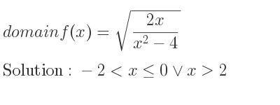 The domain of f(x)=sqrt((2x)/(x^2-4)) is -2<x<= 0\lor x>2